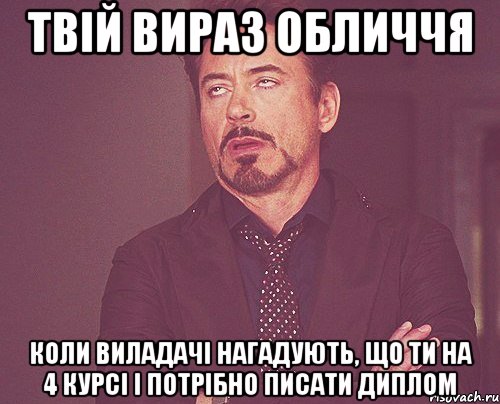 твій вираз обличчя коли виладачі нагадують, що ти на 4 курсі і потрібно писати диплом