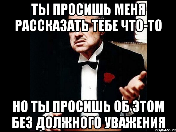 Без должного. Просишь без должного уважения. Но ты просишь без должного уважения. Мем ты просишь без должного уважения. Ты извиняешься но ты делаешь это без уважения.