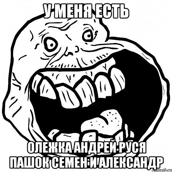 у меня есть олежка андрей руся пашок семен и александр, Мем всегда один