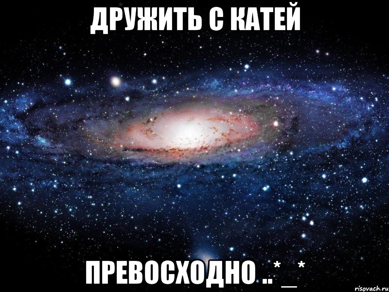 дружить с катей превосходно ..*_*, Мем Вселенная