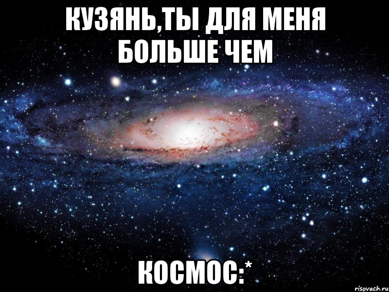 кузянь,ты для меня больше чем космос:*, Мем Вселенная