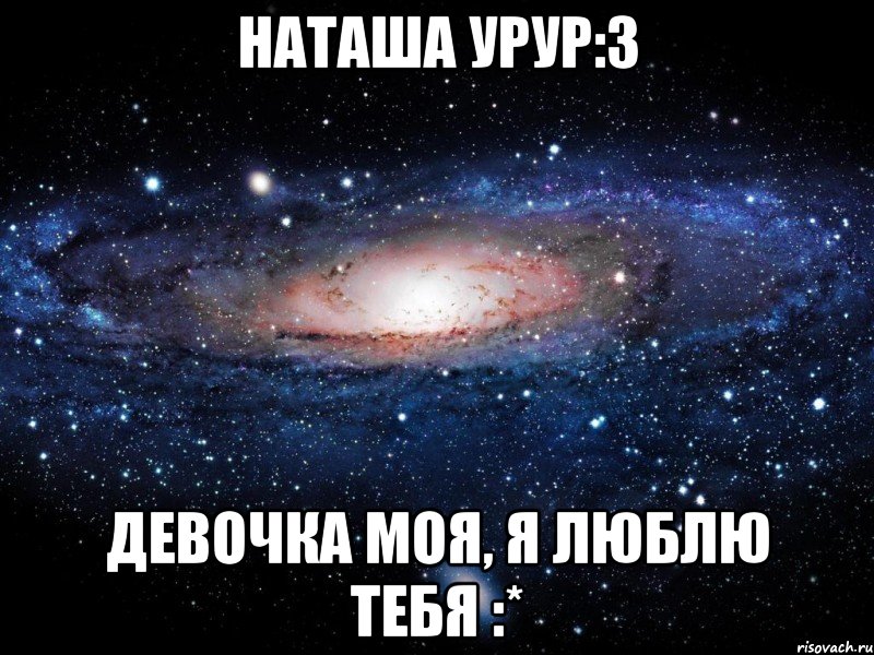 наташа урур:з девочка моя, я люблю тебя :*, Мем Вселенная