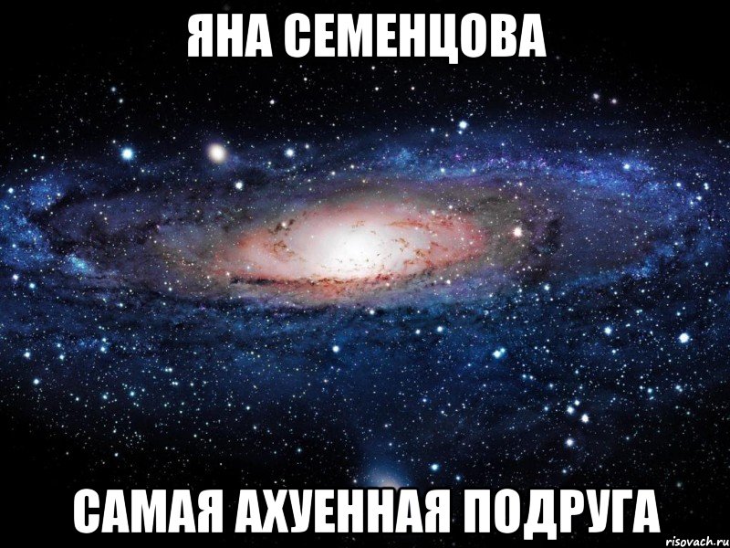 яна семенцова самая ахуенная подруга, Мем Вселенная