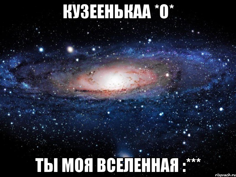 кузеенькаа *о* ты моя вселенная :***, Мем Вселенная