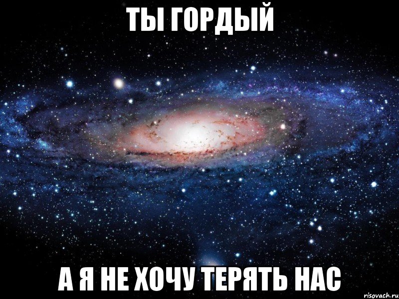 ты гордый а я не хочу терять нас, Мем Вселенная