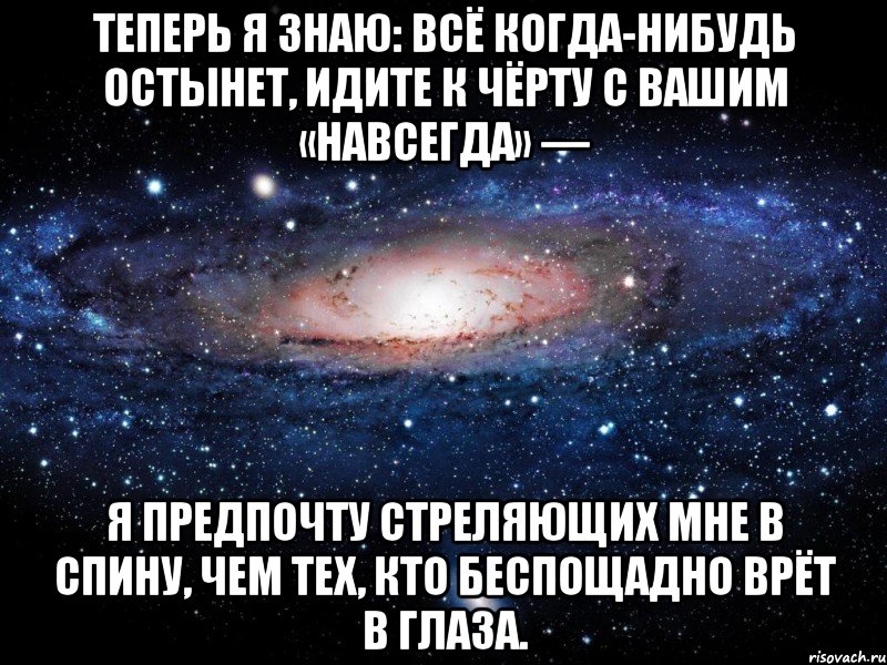 Когда нибудь я стану. Я знаю все когда нибудь остынет идите. Теперь я знаю все когда-нибудь остынет идите к черту с вашим навсегда. Предпочту стреляющих мне в спину. Иди к черту цитаты.