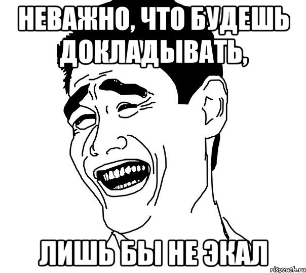 Доложить это. Докладывайте смешные картинки. Докладывайте прикол. Неважно Мем. Мем с чего начинается с оси.