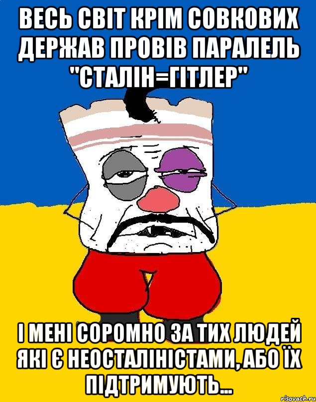 весь світ крім совкових держав провів паралель "сталін=гітлер" і мені соромно за тих людей які є неосталіністами, або їх підтримують...