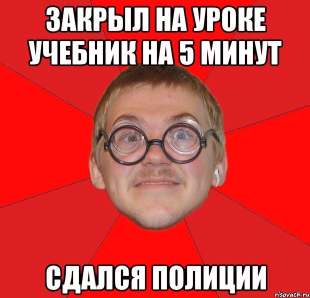 закрыл на уроке учебник на 5 минут сдался полиции, Мем Злой Типичный Ботан