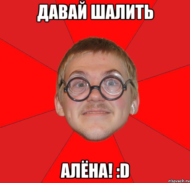 давай шалить алёна! :d, Мем Злой Типичный Ботан