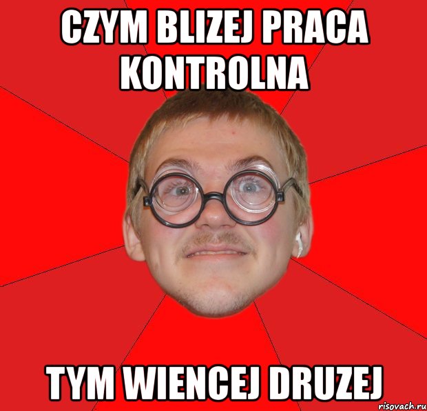 czym blizej praca kontrolna tym wiencej druzej, Мем Злой Типичный Ботан