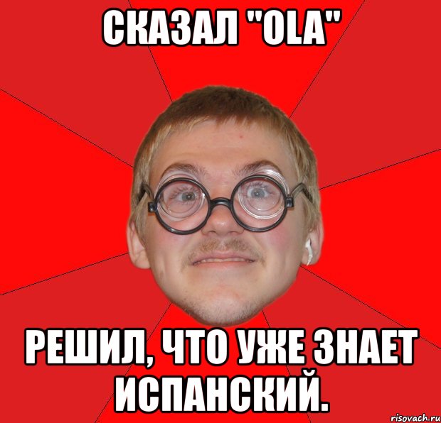 сказал "ola" решил, что уже знает испанский., Мем Злой Типичный Ботан