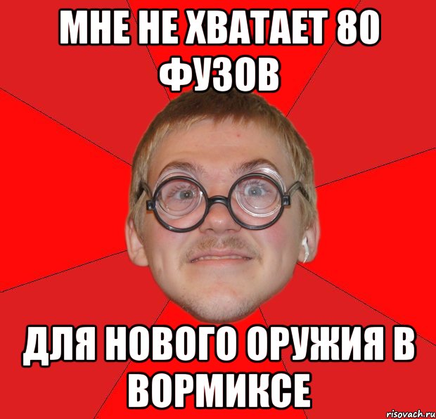 мне не хватает 80 фузов для нового оружия в вормиксе, Мем Злой Типичный Ботан