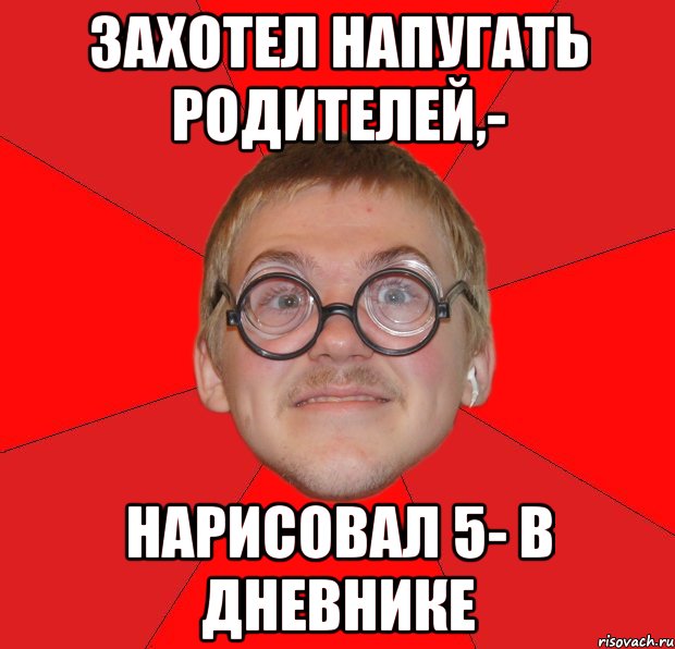 захотел напугать родителей,- нарисовал 5- в дневнике, Мем Злой Типичный Ботан