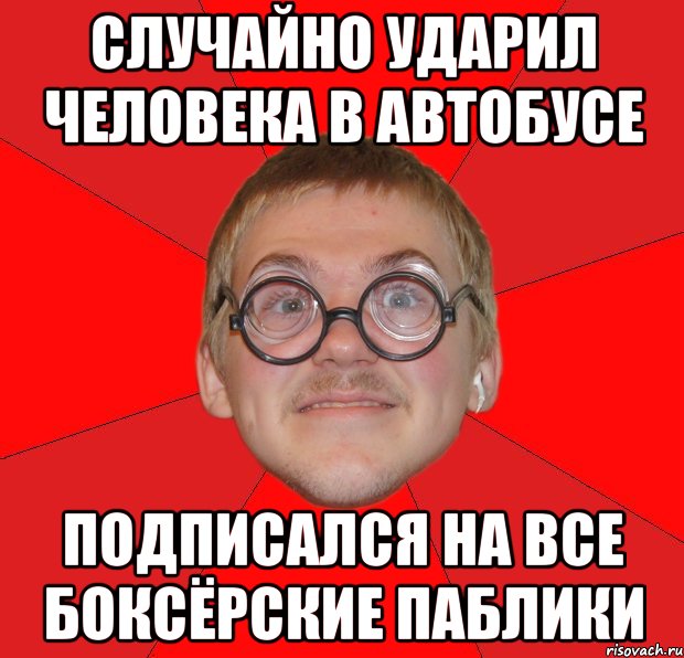 случайно ударил человека в автобусе подписался на все боксёрские паблики, Мем Злой Типичный Ботан