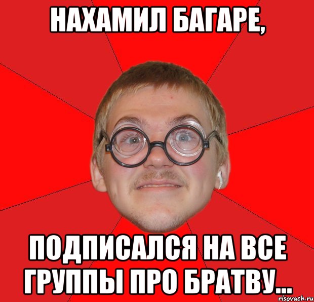 нахамил багаре, подписался на все группы про братву..., Мем Злой Типичный Ботан