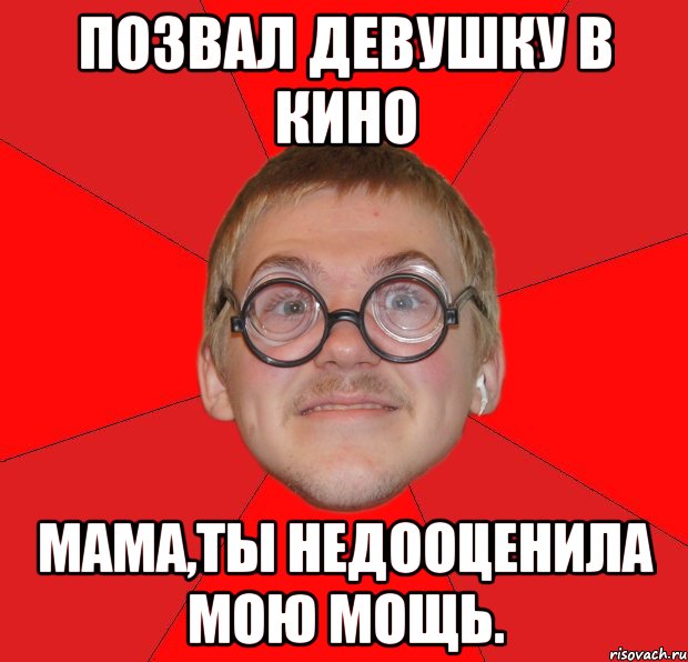 позвал девушку в кино мама,ты недооценила мою мощь., Мем Злой Типичный Ботан