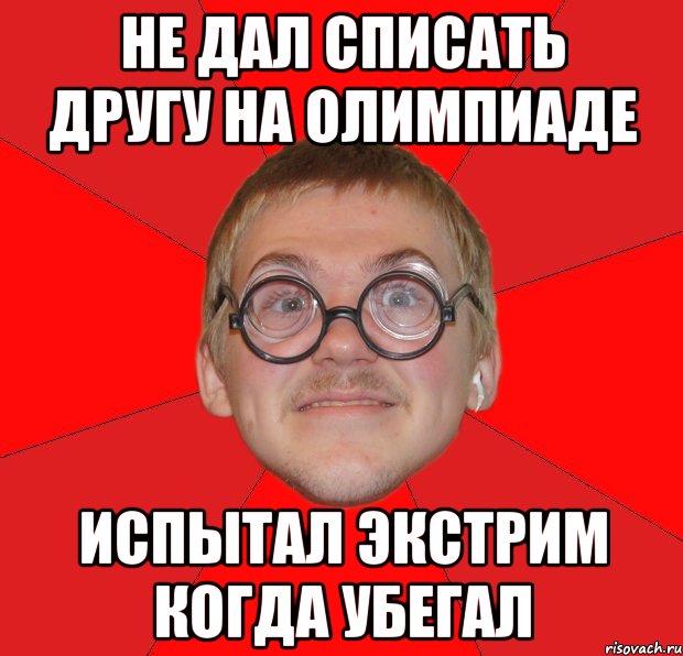 не дал списать другу на олимпиаде испытал экстрим когда убегал, Мем Злой Типичный Ботан