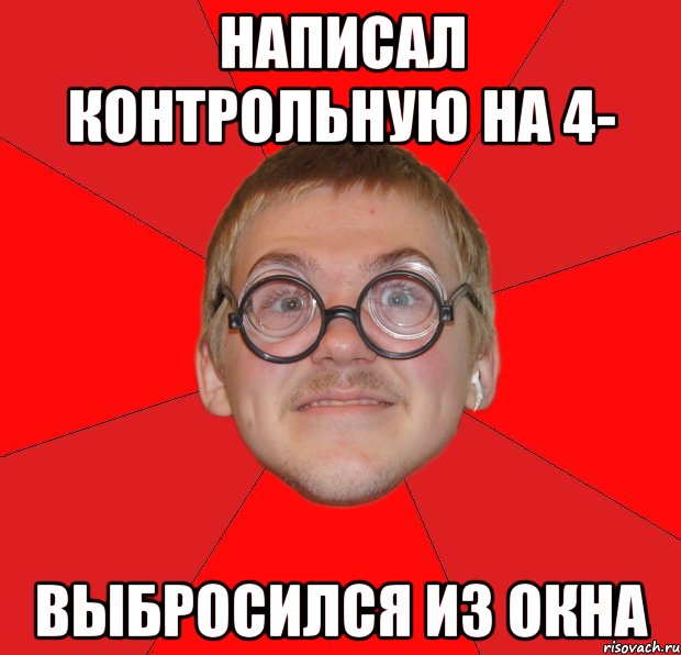 написал контрольную на 4- выбросился из окна, Мем Злой Типичный Ботан