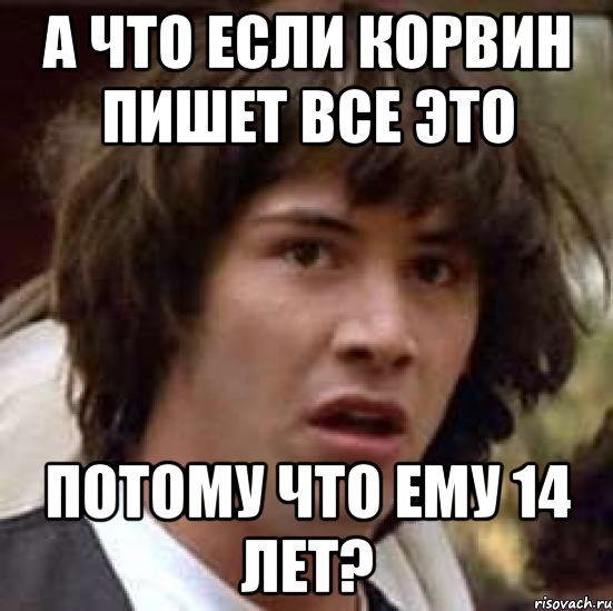 а что если корвин пишет все это потому что ему 14 лет?, Мем А что если (Киану Ривз)