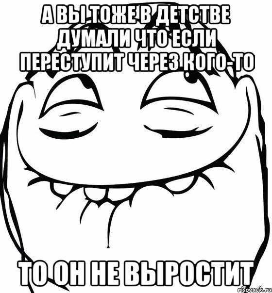 а вы тоже в детстве думали что если переступит через кого-то то он не выростит, Мем  аааа