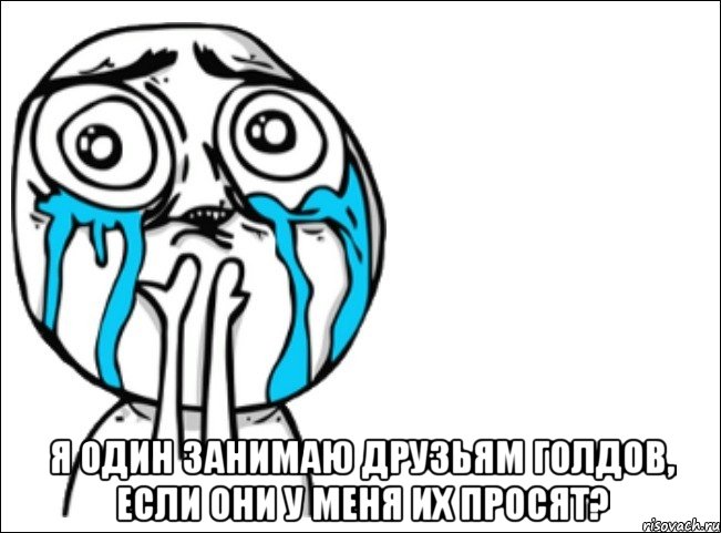  я один занимаю друзьям голдов, если они у меня их просят?, Мем Это самый