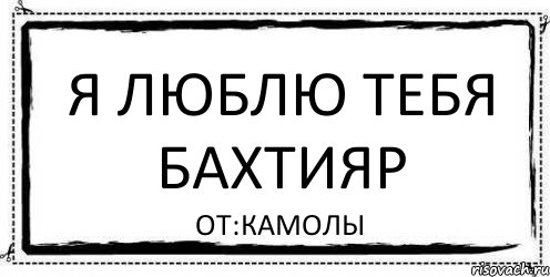 Я люблю тебя БАХТИЯР от:КАМОЛЫ, Комикс Асоциальная антиреклама