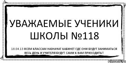 Уважаемые ученики школы №118 18.04.13 Всем классам назначат кабинет где они будут заниматься весь день и учителя будут сами к вам приходить!!, Комикс Асоциальная антиреклама