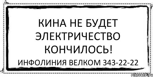 КИНА НЕ БУДЕТ ЭЛЕКТРИЧЕСТВО КОНЧИЛОСЬ! ИНФОЛИНИЯ ВЕЛКОМ 343-22-22, Комикс Асоциальная антиреклама