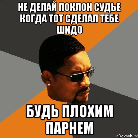 не делай поклон судье когда тот сделал тебе шидо будь плохим парнем, Мем Будь плохим парнем