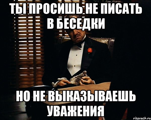 Выказывать это. Ты меня не уважаешь Мем.