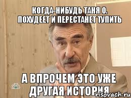 когда-нибудь Таня О. похудеет и перестанет тупить а впрочем это уже другая история, Мем Каневский (Но это уже совсем другая история)