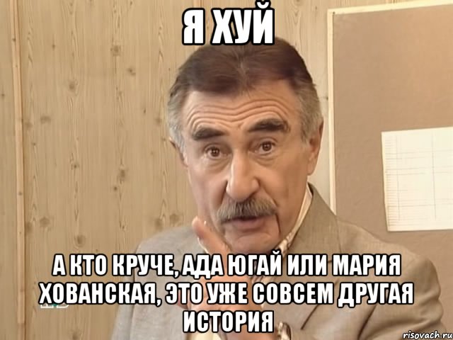 я хуй а кто круче, ада югай или мария хованская, это уже совсем другая история, Мем Каневский (Но это уже совсем другая история)