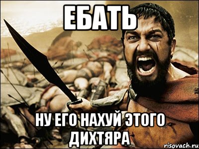 ебать ну его нахуй этого дихтяра, Мем Это Спарта