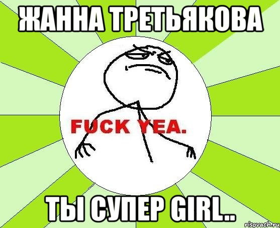 жанна третьякова ты супер girl.., Мем фак е