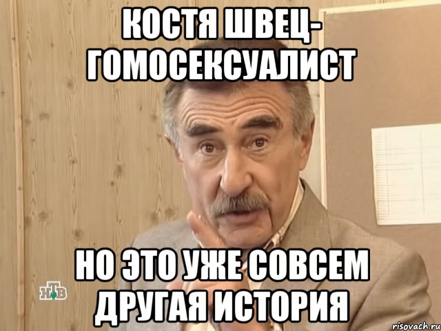 костя швец- гомосексуалист но это уже совсем другая история