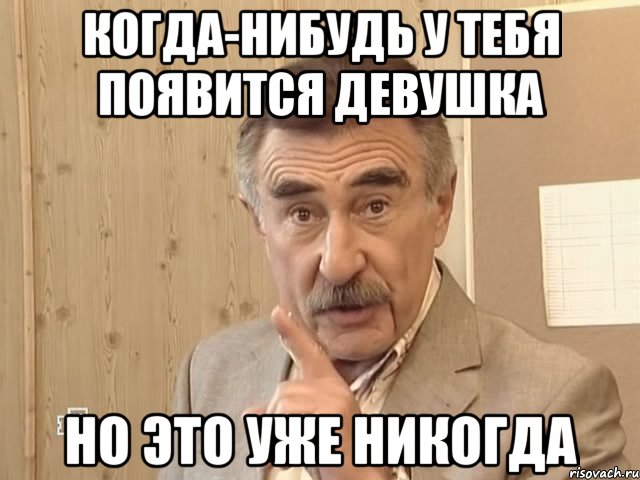 когда-нибудь у тебя появится девушка но это уже никогда