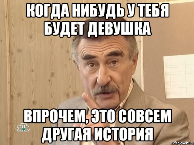 когда нибудь у тебя будет девушка впрочем, это совсем другая история