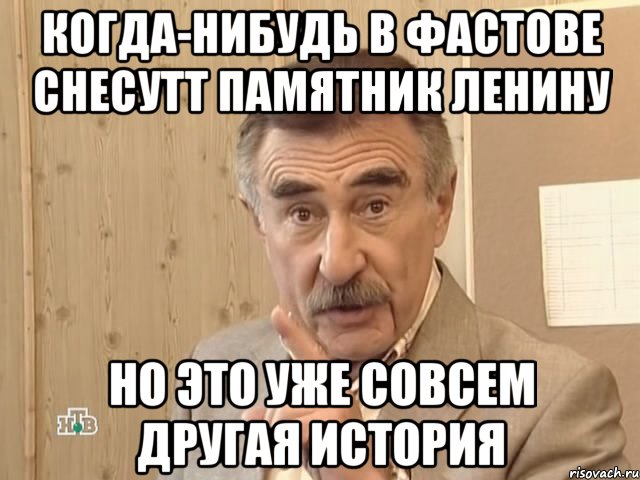 когда-нибудь в фастове снесутт памятник ленину но это уже совсем другая история, Мем Каневский (Но это уже совсем другая история)