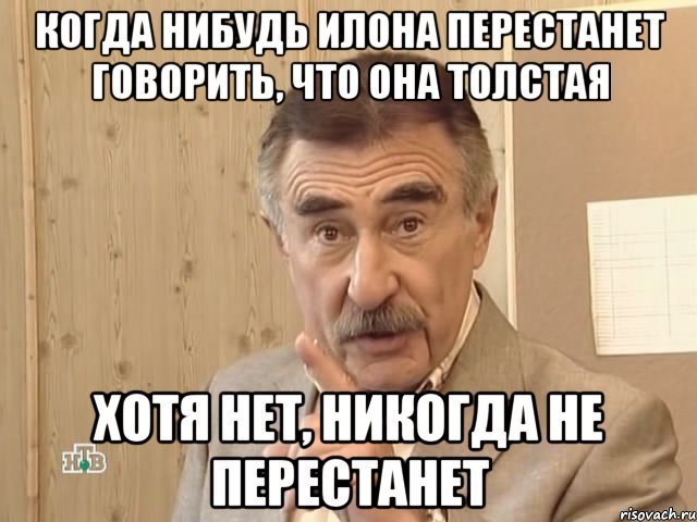 когда нибудь илона перестанет говорить, что она толстая хотя нет, никогда не перестанет, Мем Каневский (Но это уже совсем другая история)