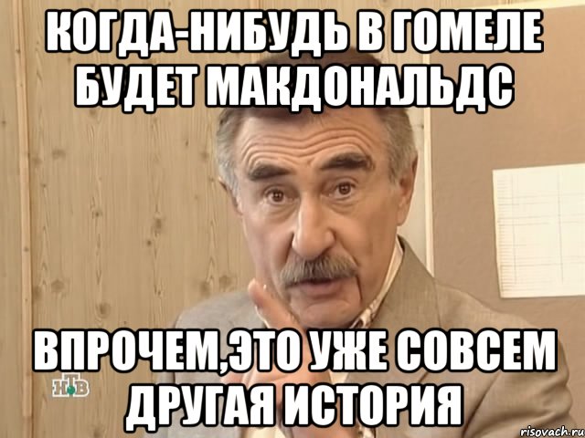 когда-нибудь в гомеле будет макдональдс впрочем,это уже совсем другая история, Мем Каневский (Но это уже совсем другая история)