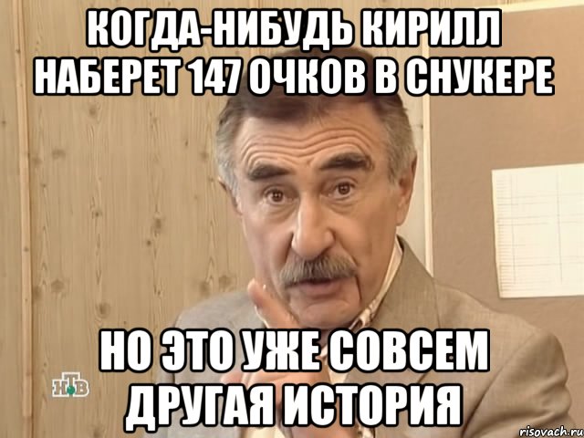 когда-нибудь кирилл наберет 147 очков в снукере но это уже совсем другая история, Мем Каневский (Но это уже совсем другая история)