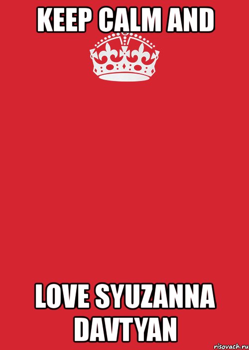 keep calm and love syuzanna davtyan