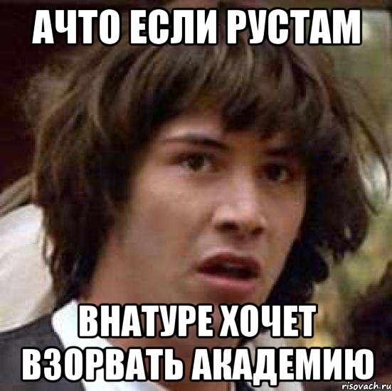 ачто если рустам внатуре хочет взорвать академию, Мем А что если (Киану Ривз)