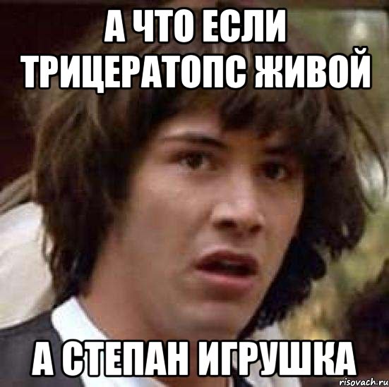 а что если трицератопс живой а степан игрушка, Мем А что если (Киану Ривз)