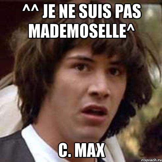 ^^ je ne suis pas mademoselle^ c. max, Мем А что если (Киану Ривз)