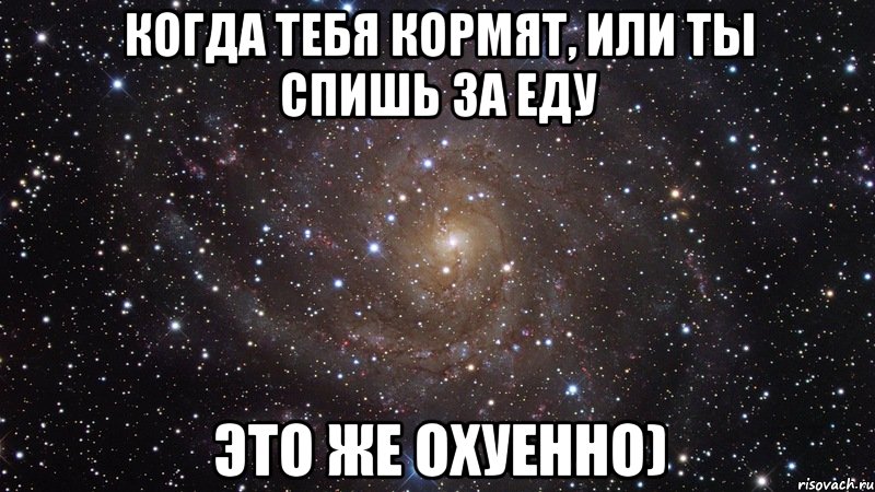 когда тебя кормят, или ты спишь за еду это же охуенно), Мем  Космос (офигенно)