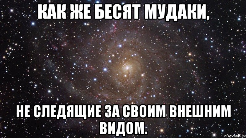 как же бесят мудаки, не следящие за своим внешним видом., Мем  Космос (офигенно)