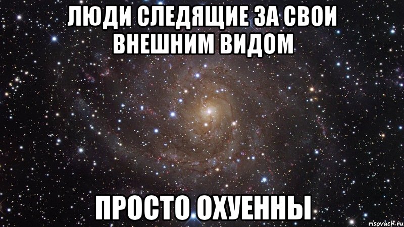 люди следящие за свои внешним видом просто охуенны, Мем  Космос (офигенно)