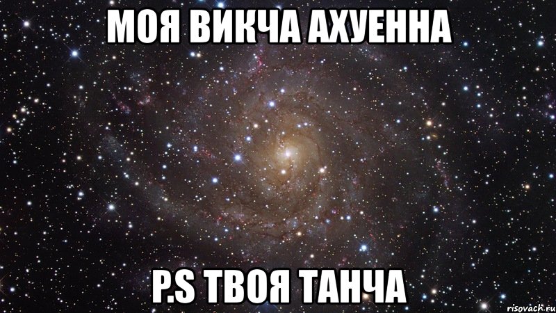 моя викча ахуенна p.s твоя танча, Мем  Космос (офигенно)